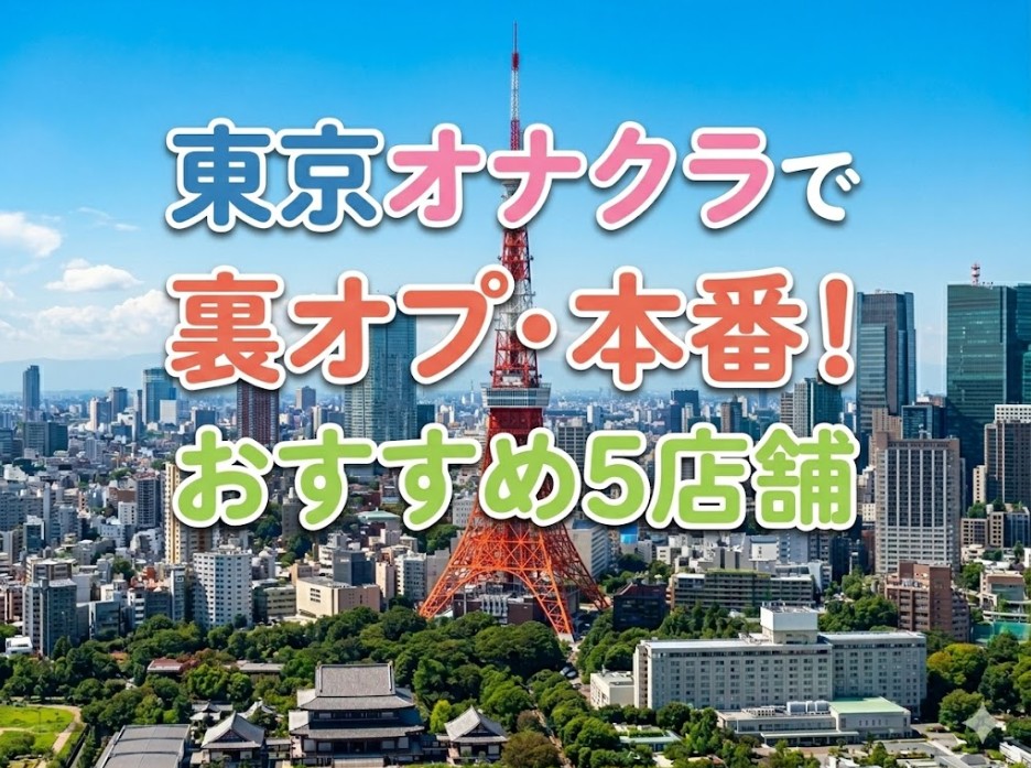 東京オナクラで裏オプ・本番！おすすめ５店舗